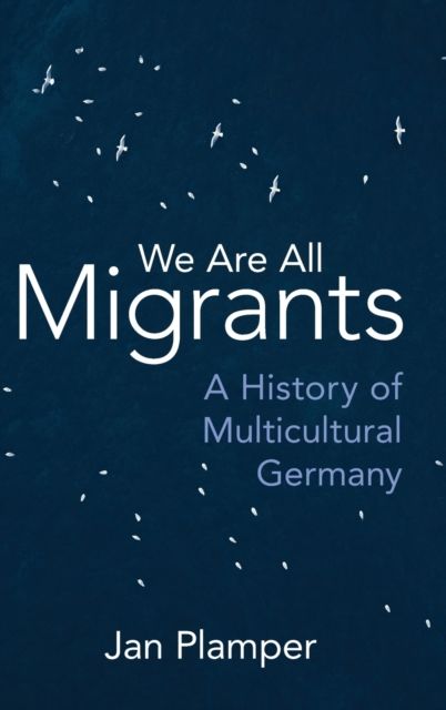 We Are All Migrants : A History of Multicultural Germany