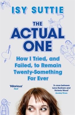 The Actual One : How I tried, and failed, to remain twenty-something for ever