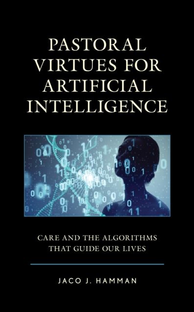 Pastoral Virtues for Artificial Intelligence : Care and the Algorithms that Guide Our Lives