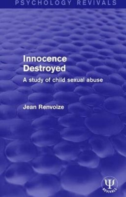 Innocence Destroyed : A Study of Child Sexual Abuse
