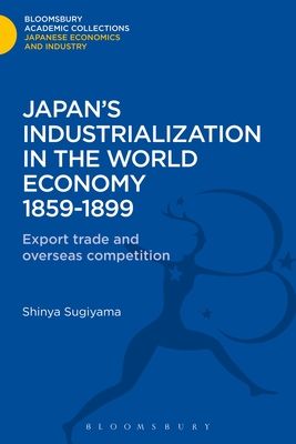 Japan's Industrialization in the World Economy:1859-1899 : Export, Trade and Overseas Competition
