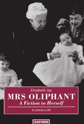 Mrs Oliphant: A Fiction to Herself : A Literary Life