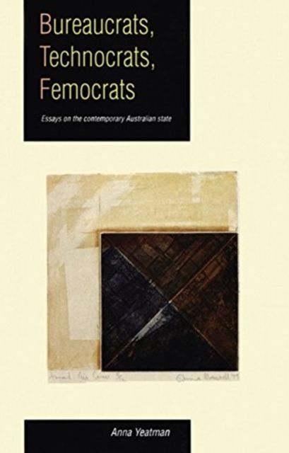 Bureaucrats, Technocrats, Femocrats : Essays on the contemporary Australian state