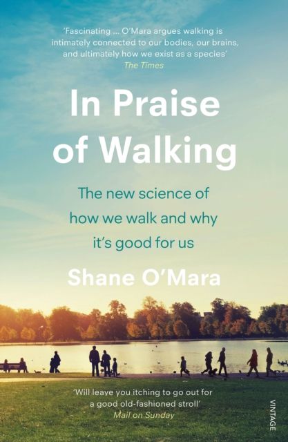 In Praise of Walking : The new science of how we walk and why it’s good for us