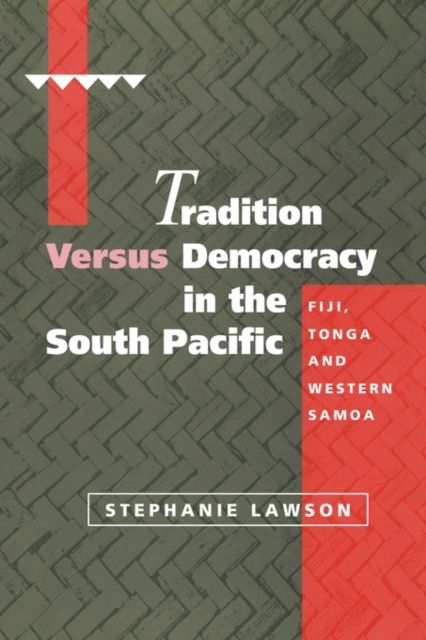 Tradition versus Democracy in the South Pacific : Fiji, Tonga and Western Samoa