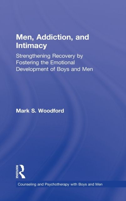 Men, Addiction, and Intimacy : Strengthening Recovery by Fostering the Emotional Development of Boys and Men