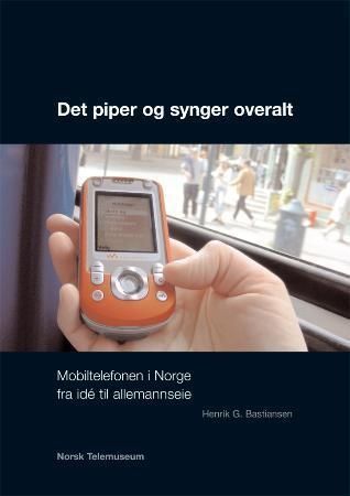Det piper og synger overalt : mobiltelefonen i Norge fra idé til allemannseie