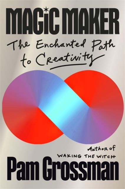 Magic Maker : The Enchanted Path to Creativity