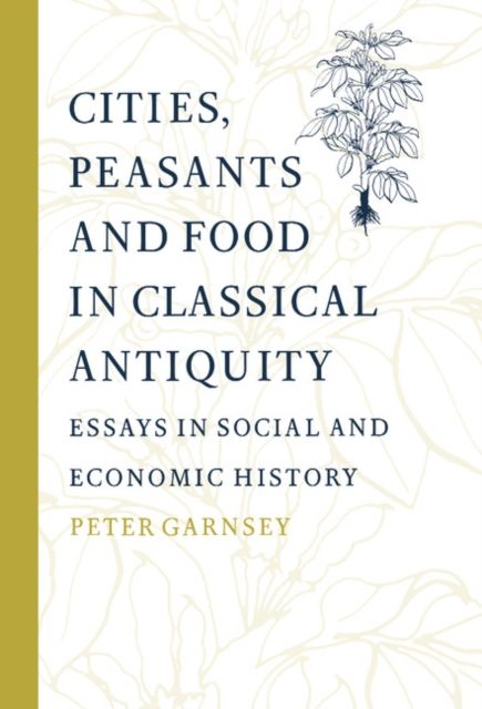 Cities, Peasants and Food in Classical Antiquity : Essays in Social and Economic History