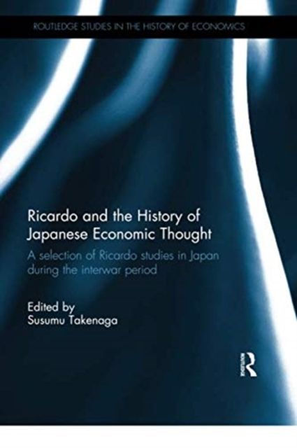 Ricardo and the History of Japanese Economic Thought : A selection of Ricardo studies in Japan during the interwar period