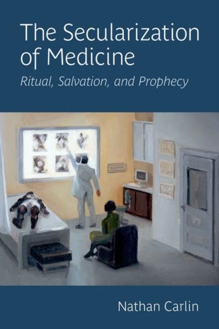 The Secularization of Medicine : Ritual, Salvation, and Prophecy