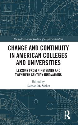 Change and Continuity in American Colleges and Universities : Lessons from Nineteenth and Twentieth Century Innovations