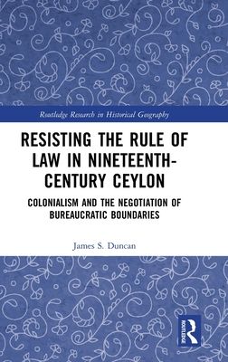 Resisting the Rule of Law in Nineteenth-Century Ceylon : Colonialism and the Negotiation of Bureaucratic Boundaries