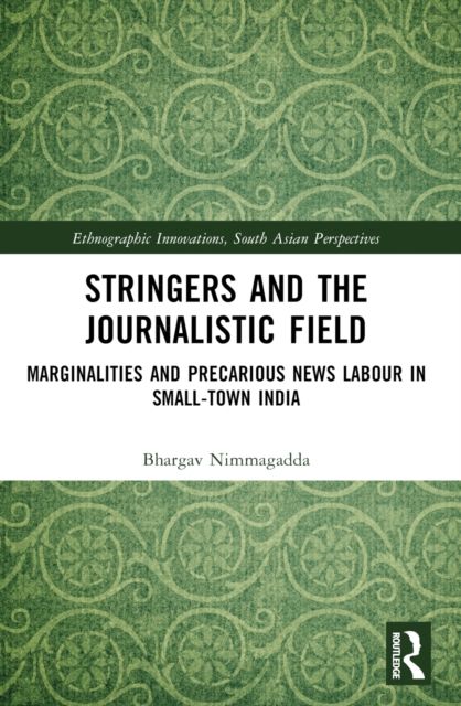 Stringers and the Journalistic Field : Marginalities and Precarious News Labour in Small-Town India