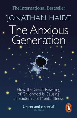 The Anxious Generation : How the Great Rewiring of Childhood Is Causing an Epidemic of Mental Illness