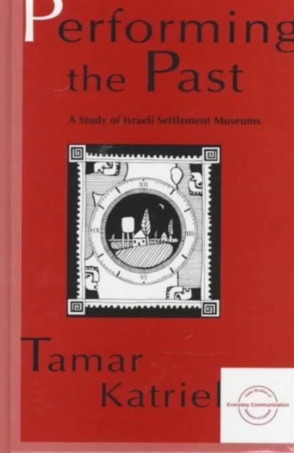 Performing the Past : A Study of Israeli Settlement Museums
