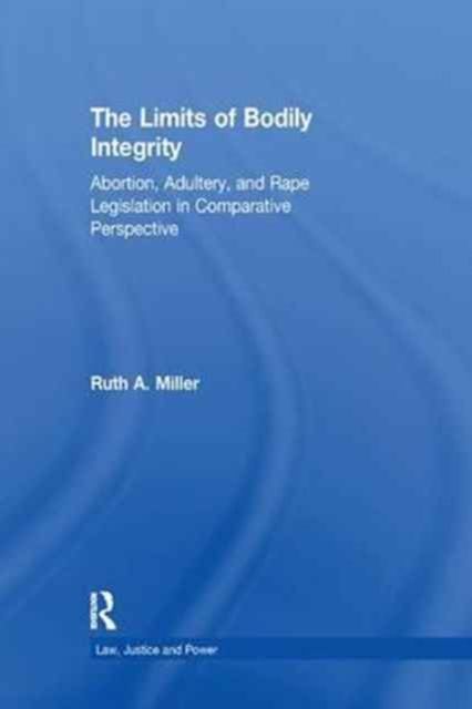 The Limits of Bodily Integrity : Abortion, Adultery, and Rape Legislation in Comparative Perspective