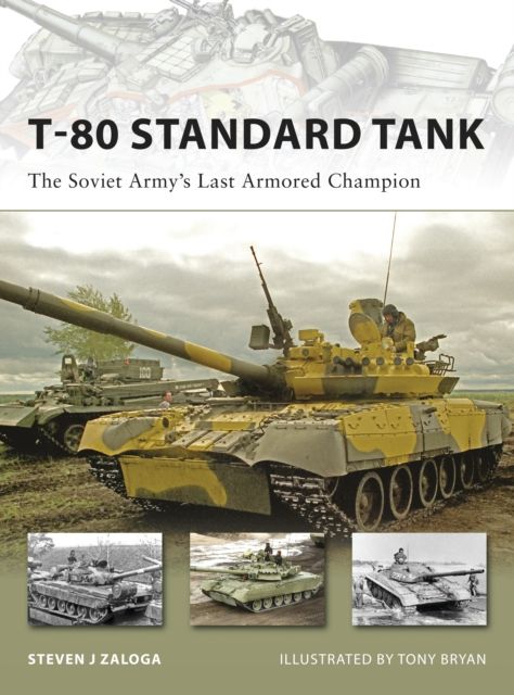 T-80 Standard Tank : The Soviet Army’s Last Armored Champion