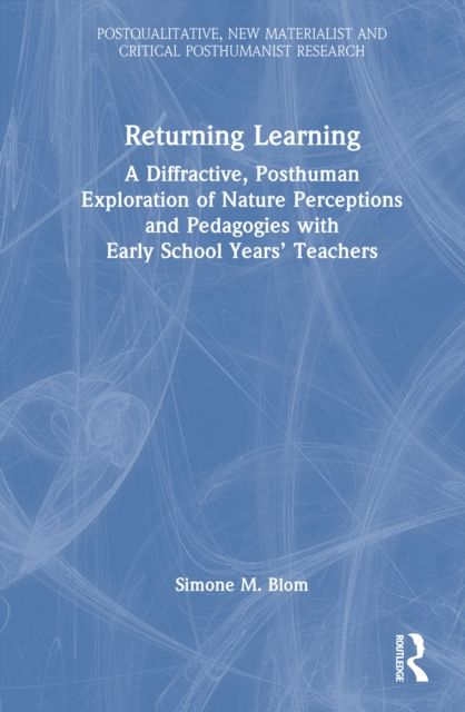 Returning Learning : A Diffractive, Posthuman Exploration of Nature Perceptions and Pedagogies with Early School Years’ Teachers