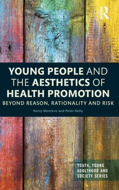 Young People and the Aesthetics of Health Promotion : Beyond Reason, Rationality and Risk