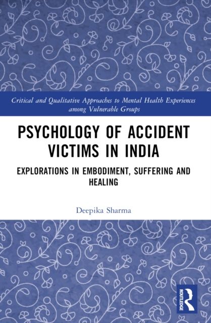 Psychology of Accident Victims in India : Explorations in Embodiment, Suffering and Healing