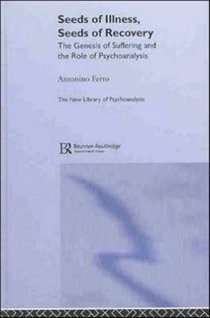 Seeds of Illness, Seeds of Recovery : The Genesis of Suffering and the Role of Psychoanalysis