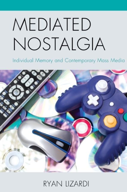 Mediated Nostalgia : Individual Memory and Contemporary Mass Media