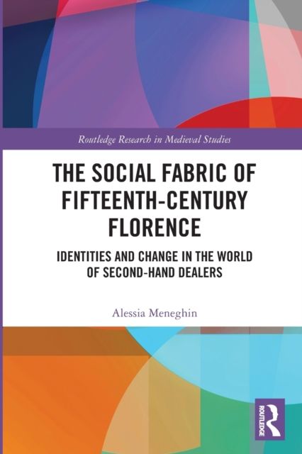 The Social Fabric of Fifteenth-Century Florence : Identities and Change in the World of Second-Hand Dealers