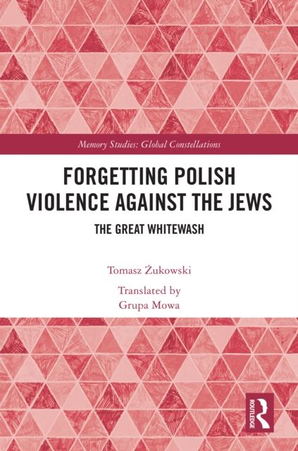 Forgetting Polish Violence Against the Jews : The Great Whitewash