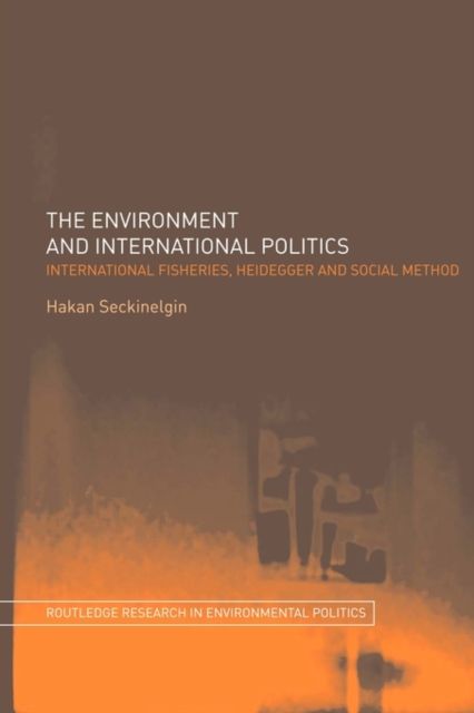 Forsidebilde av The Environment and International Politics : International Fisheries, Heidegger and Social Method