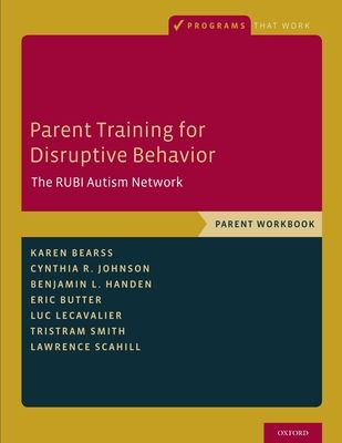 Parent Training for Disruptive Behavior : The RUBI Autism Network, Parent Workbook