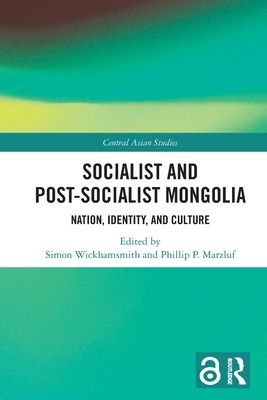 Socialist and Post–Socialist Mongolia : Nation, Identity, and Culture