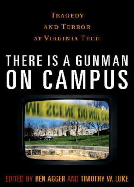 There is a Gunman on Campus : Tragedy and Terror at Virginia Tech