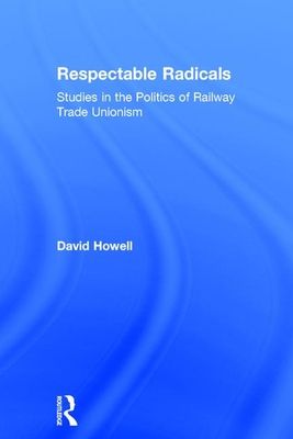 Respectable Radicals : Studies in the Politics of Railway Trade Unionism