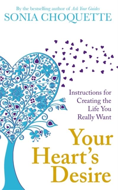 Your Heart's Desire : Instructions for Creating the Life You Really Want
