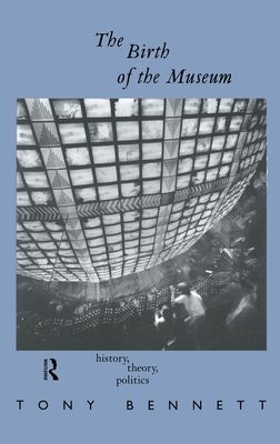 The Birth of the Museum : History, Theory, Politics