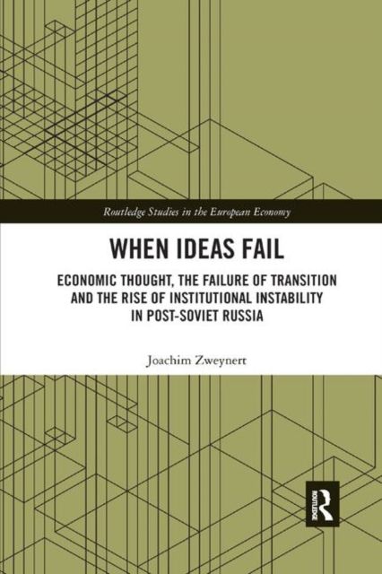 When Ideas Fail : Economic Thought, the Failure of Transition and the Rise of Institutional Instability in Post-Soviet Russia