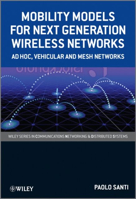 Mobility Models for Next Generation Wireless Networks : Ad Hoc, Vehicular and Mesh Networks