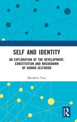 Self and Identity : An Exploration of the Development, Constitution and Breakdown of Human Selfhood