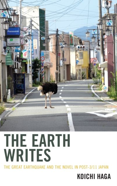 The Earth Writes : The Great Earthquake and the Novel in Post-3/11 Japan