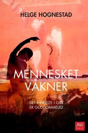 Mennesket våkner : det innerste i oss er guddommelig : betraktninger i Huskelappen og andre aviser 2008-2011