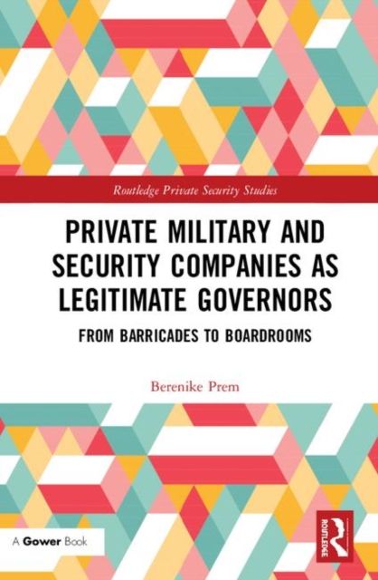 Private Military and Security Companies as Legitimate Governors : From Barricades to Boardrooms