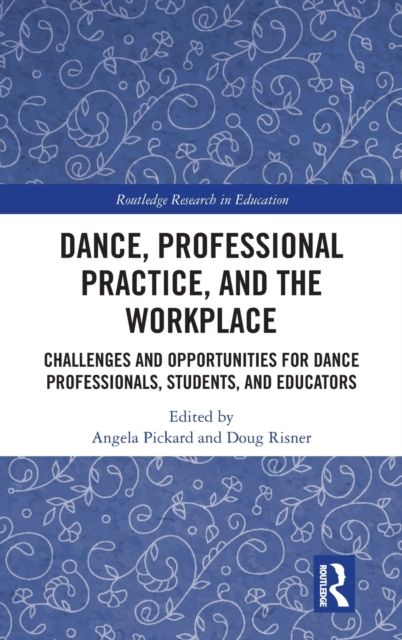 Dance, Professional Practice, and the Workplace : Challenges and Opportunities for Dance Professionals, Students, and Educators