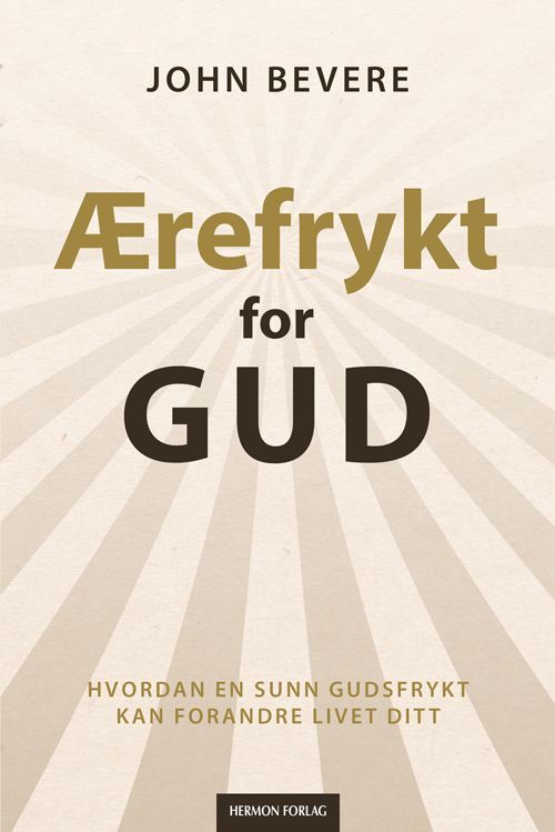 Ærefrykt for Gud : hvordan en sunn gudsfrykt kan forandre livet ditt