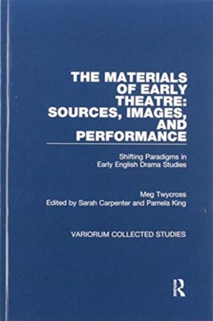 The Materials of Early Theatre: Sources, Images, and Performance : Shifting Paradigms in Early English Drama Studies