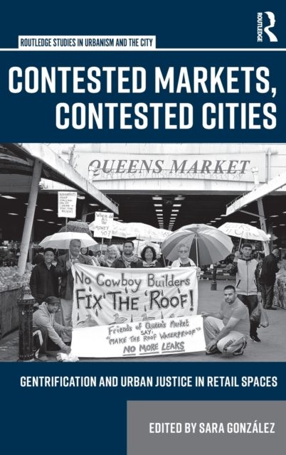 Contested Markets, Contested Cities : Gentrification and Urban Justice in Retail Spaces