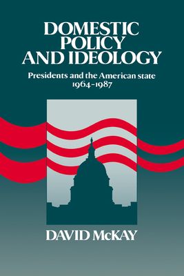 Domestic Policy and Ideology : Presidents and the American State, 1964–1987