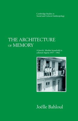The Architecture of Memory : A Jewish-Muslim Household in Colonial Algeria, 1937–1962