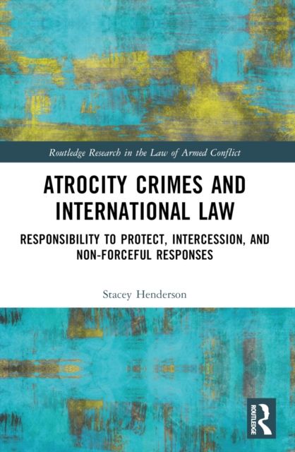 Atrocity Crimes and International Law : Responsibility to Protect, Intercession, and Non-Forceful Responses
