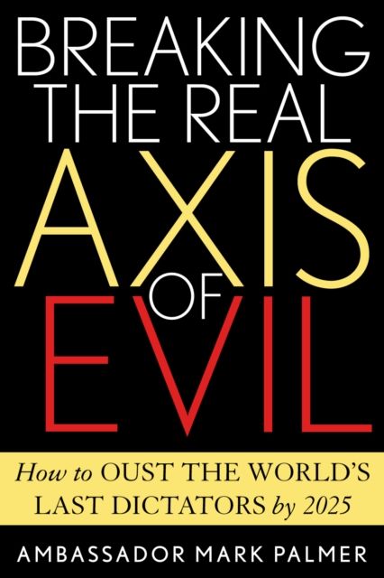 Breaking the Real Axis of Evil : How to Oust the World's Last Dictators by 2025